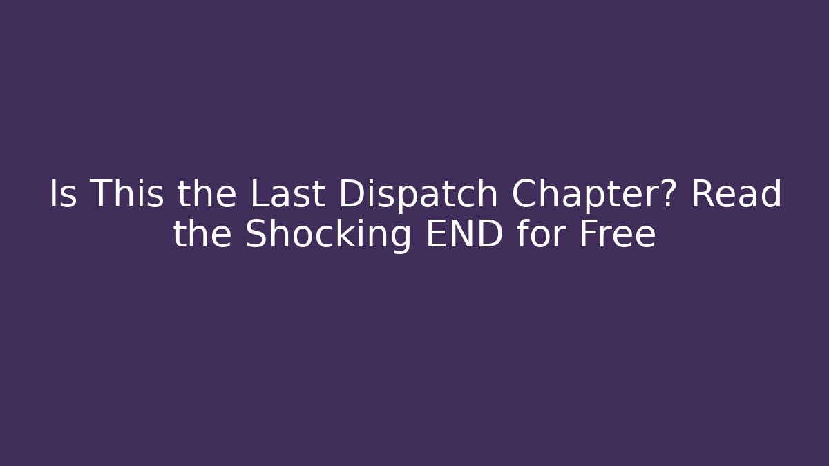 Is This the Last Dispatch Chapter? Read the Shocking END for Free - Método de Aprovação