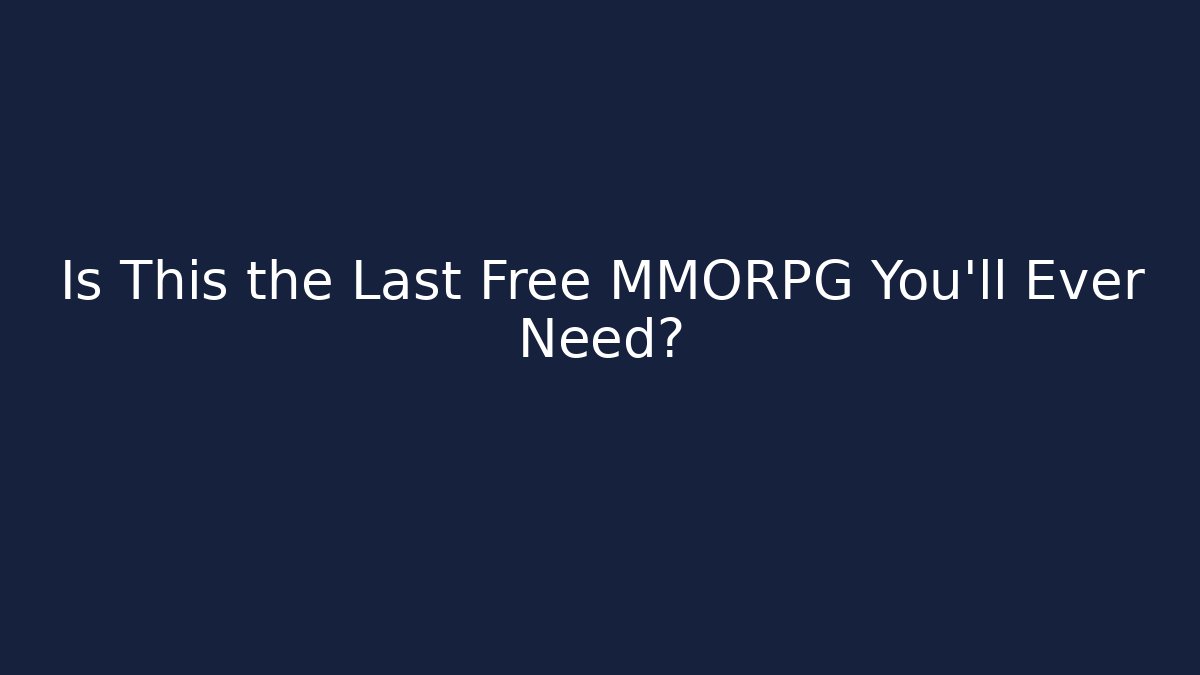 Is This the Last Free MMORPG You'll Ever Need?