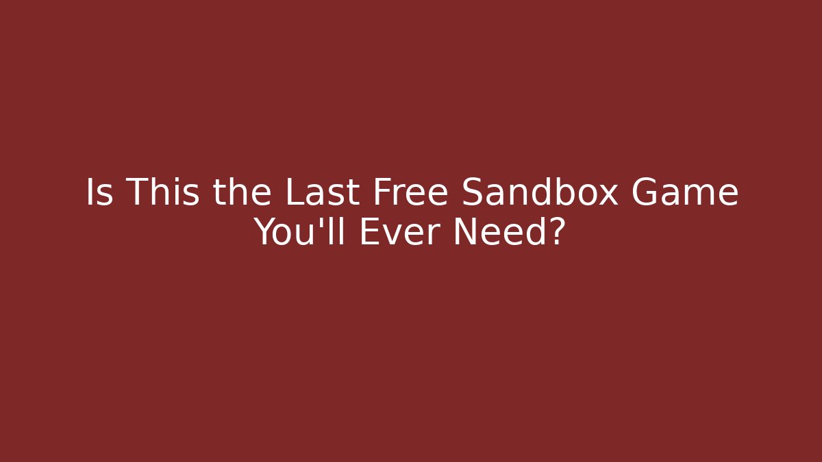 Is This the Last Free Sandbox Game You'll Ever Need?