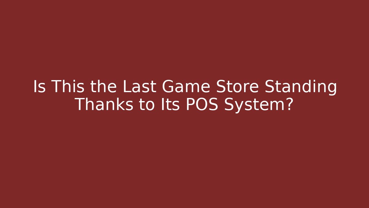 Is This the Last Game Store Standing Thanks to Its POS System?