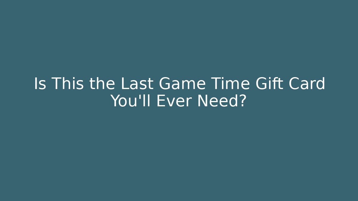 Is This the Last Game Time Gift Card You'll Ever Need?