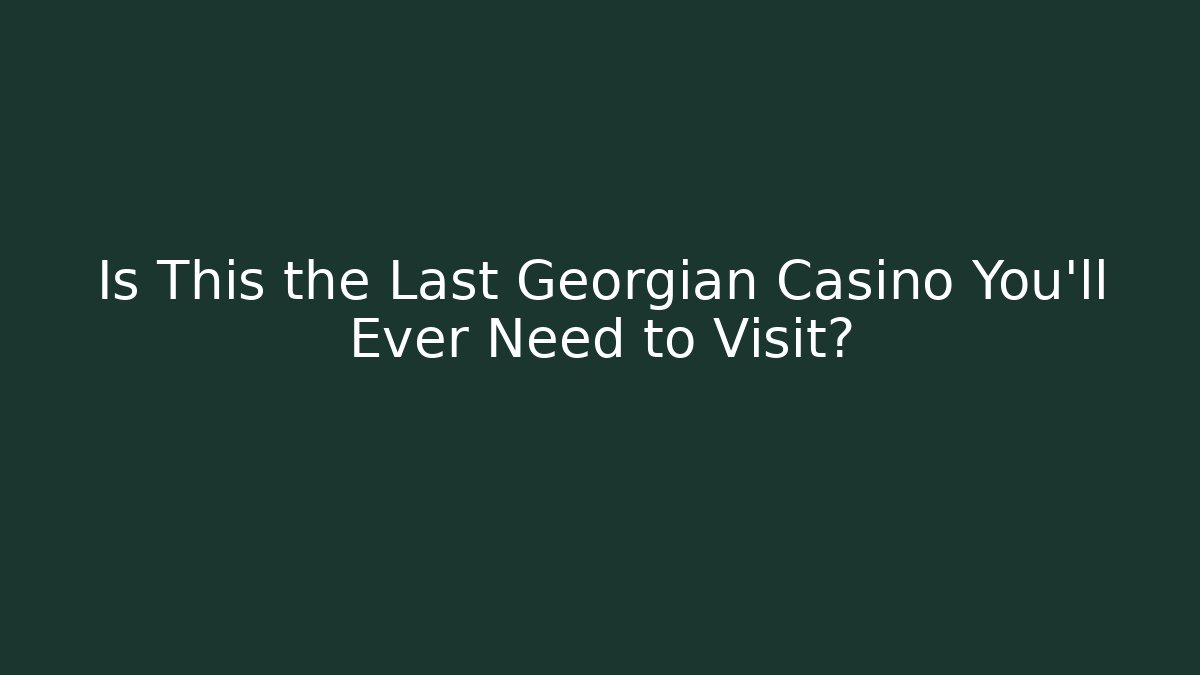 Is This the Last Georgian Casino You'll Ever Need to Visit?