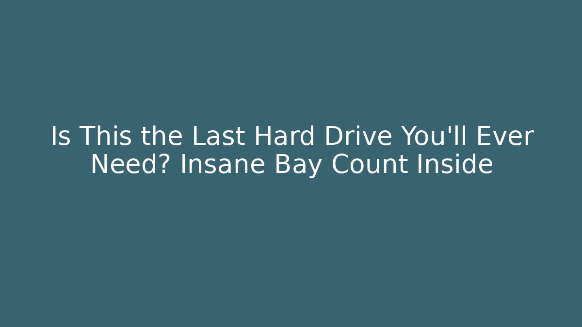 Is This the Last Hard Drive You'll Ever Need? Insane Bay Count Inside