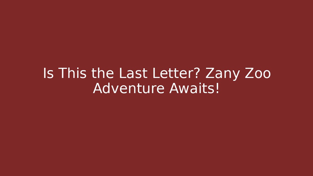 Is This the Last Letter? Zany Zoo Adventure Awaits!