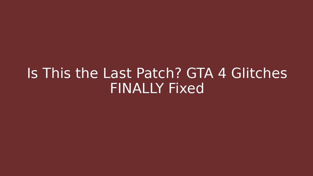 Is This the Last Patch? GTA 4 Glitches FINALLY Fixed