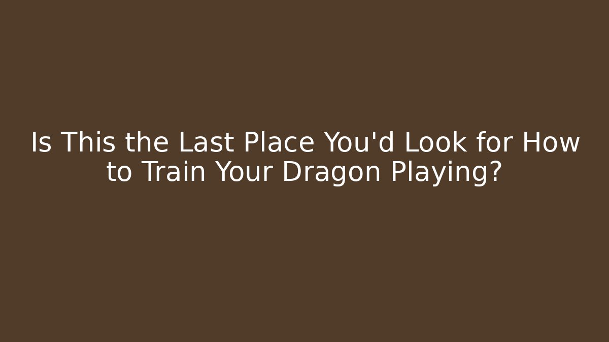 Is This the Last Place You'd Look for How to Train Your Dragon Playing?