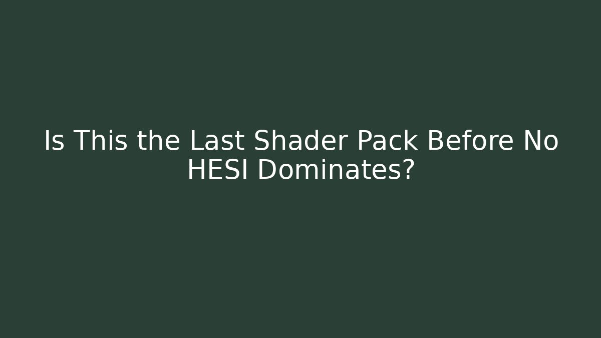 Is This the Last Shader Pack Before No HESI Dominates?