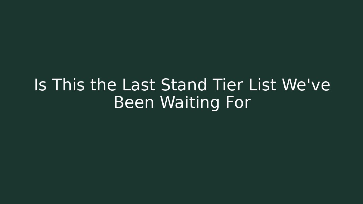 Is This the Last Stand Tier List We've Been Waiting For