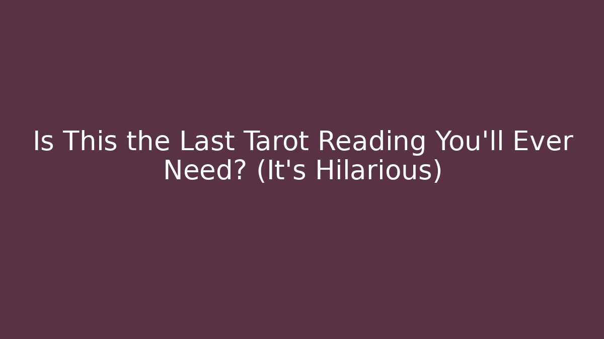 Is This the Last Tarot Reading You’ll Ever Need? (It’s Hilarious)