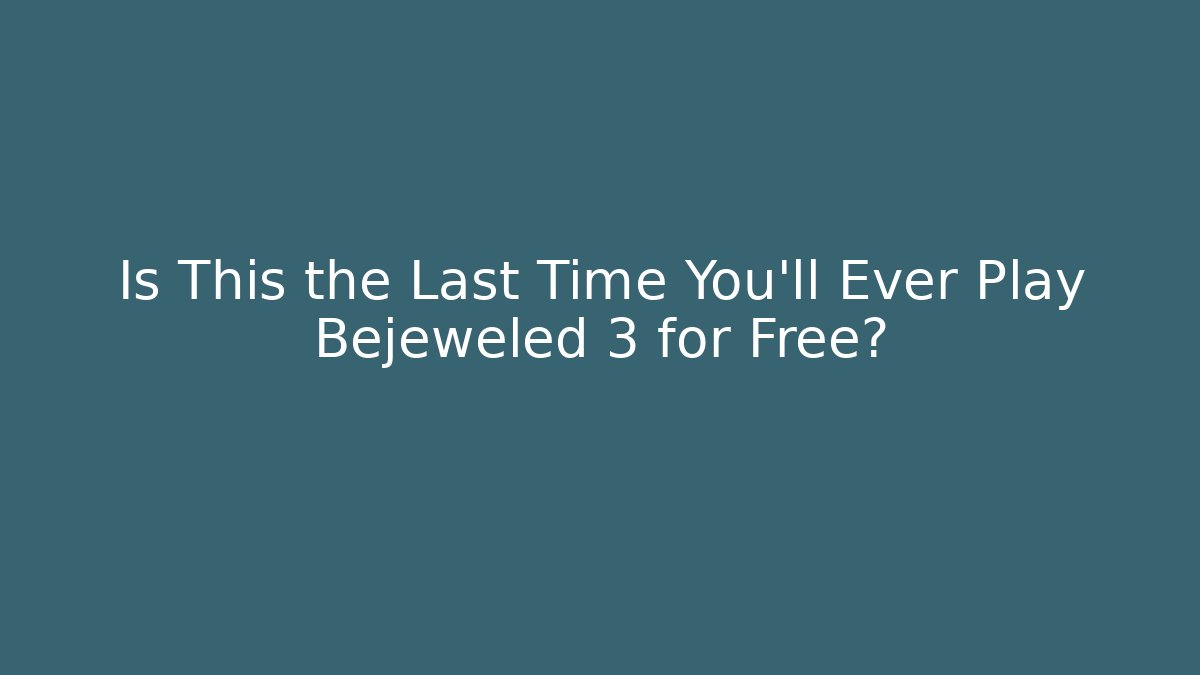 Is This the Last Time You'll Ever Play Bejeweled 3 for Free?