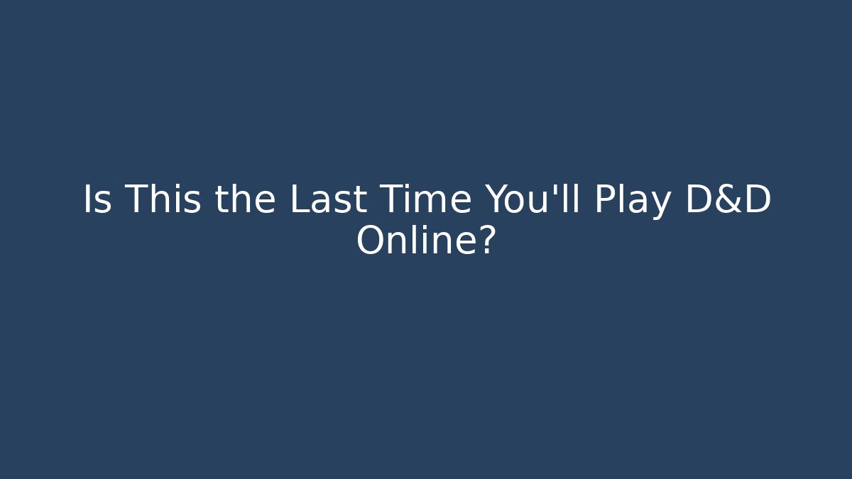 Is This the Last Time You'll Play D&D Online?