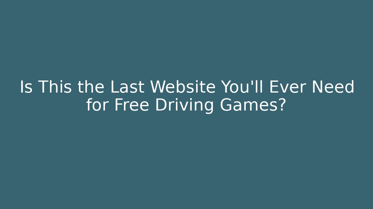 Is This the Last Website You'll Ever Need for Free Driving Games? - Método de Aprovação