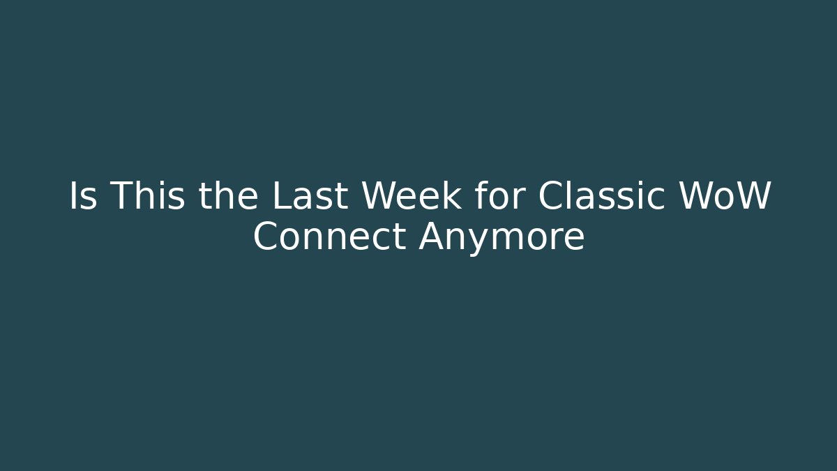 Is This the Last Week for Classic WoW Connect Anymore