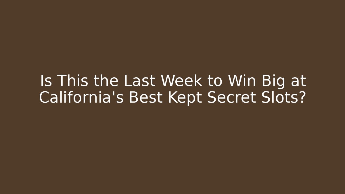 Is This the Last Week to Win Big at California's Best Kept Secret Slots?