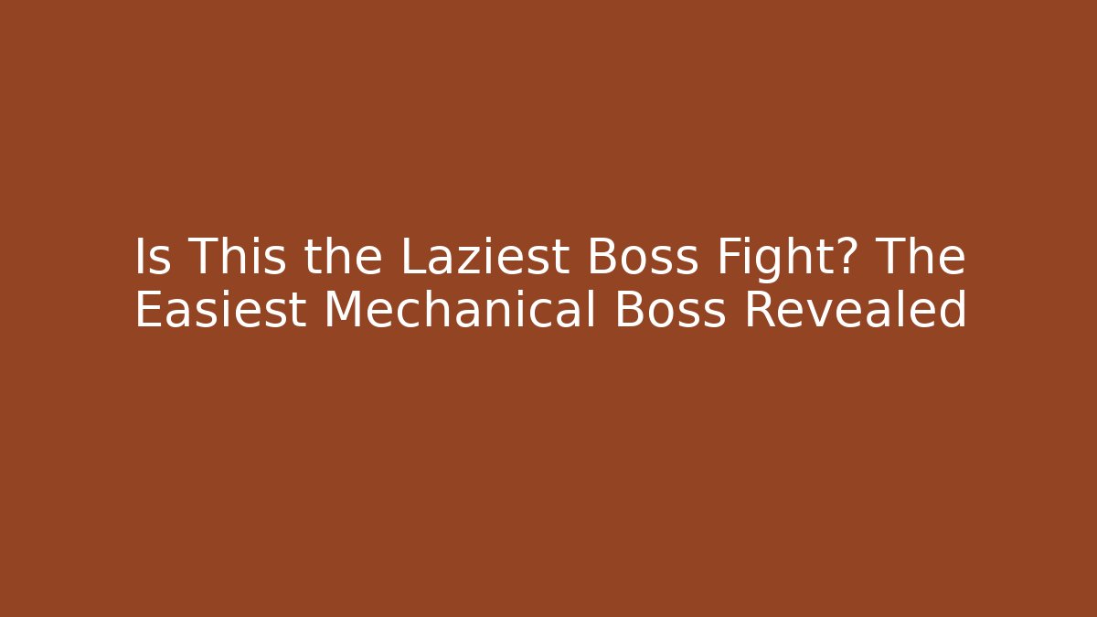 Is This the Laziest Boss Fight? The Easiest Mechanical Boss Revealed