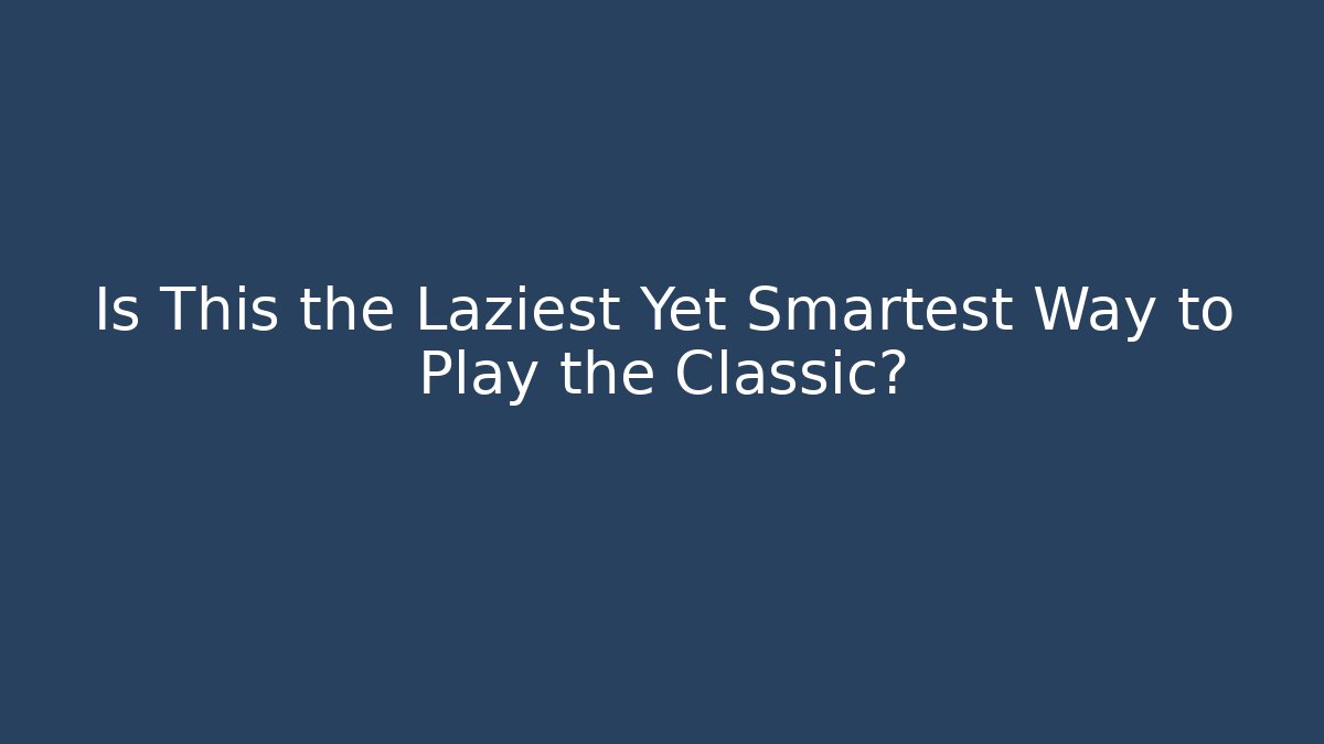Is This the Laziest Yet Smartest Way to Play the Classic?