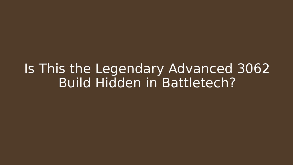 Is This the Legendary Advanced 3062 Build Hidden in Battletech?