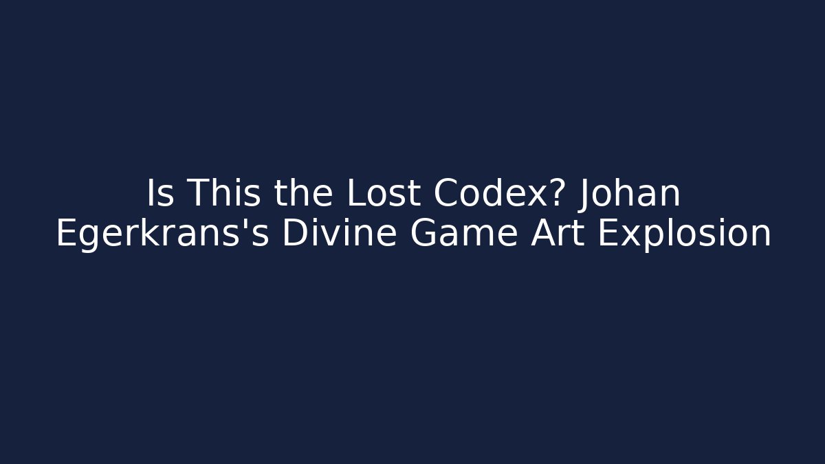 Is This the Lost Codex? Johan Egerkrans's Divine Game Art Explosion