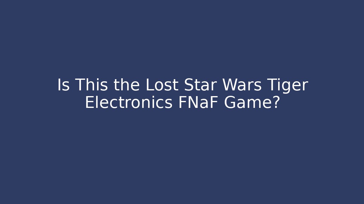 Is This the Lost Star Wars Tiger Electronics FNaF Game? - Método de Aprovação