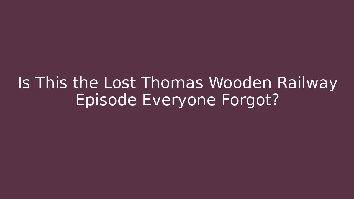 Is This the Lost Thomas Wooden Railway Episode Everyone Forgot?