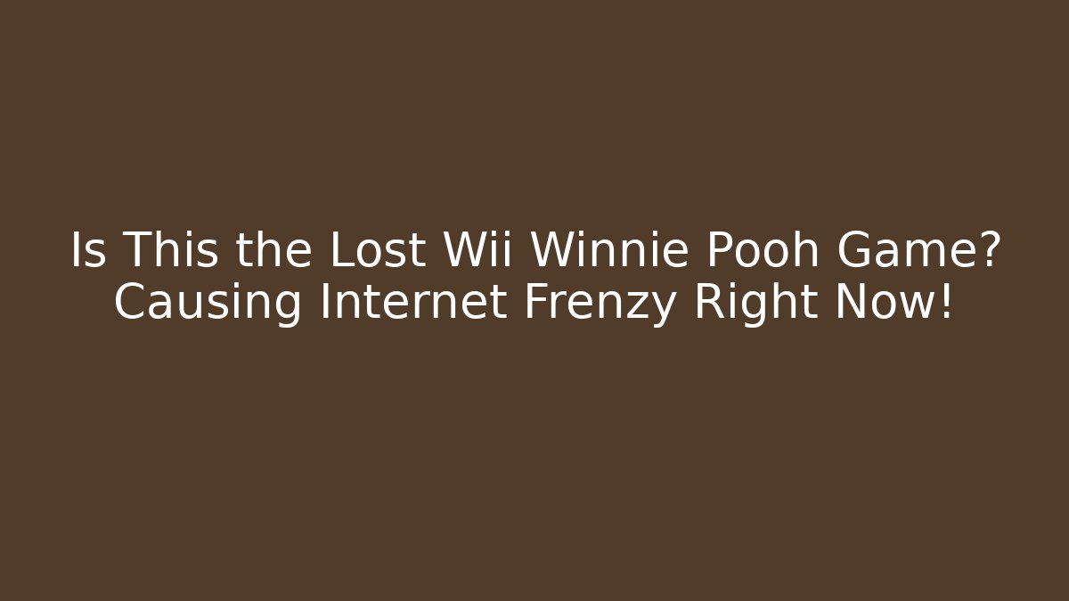 Is This the Lost Wii Winnie Pooh Game? Causing Internet Frenzy Right Now!