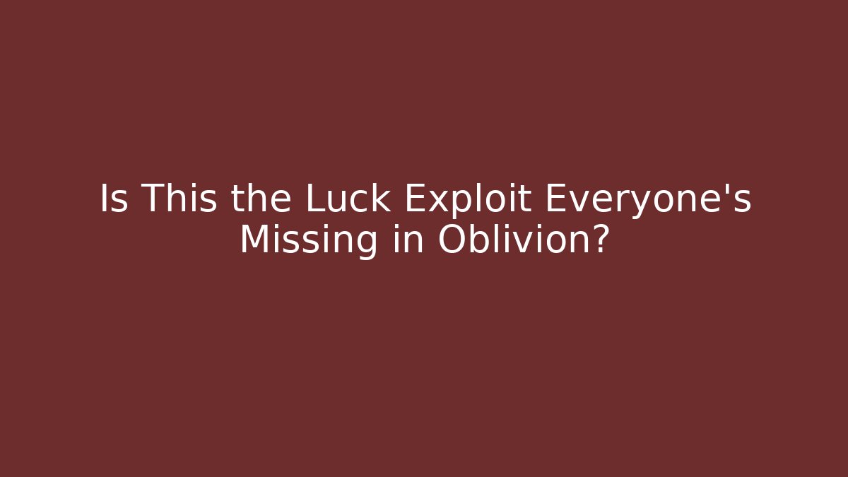 Is This the Luck Exploit Everyone's Missing in Oblivion? - Método de Aprovação