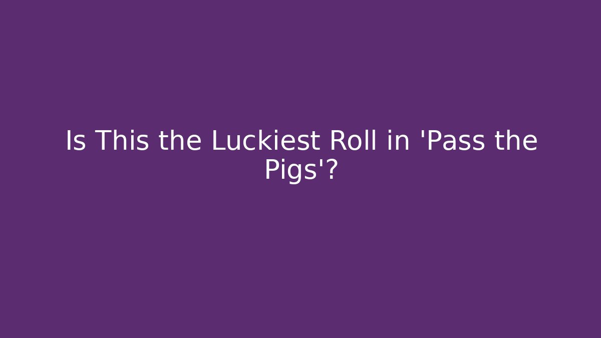 Is This the Luckiest Roll in 'Pass the Pigs'?