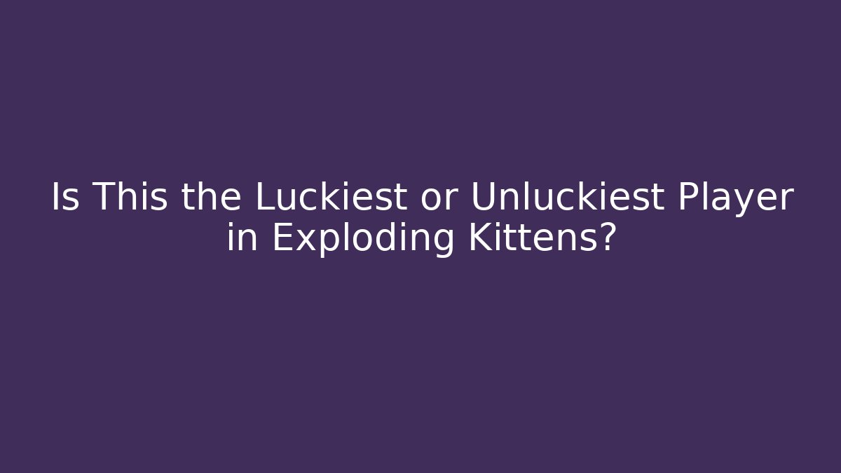 Is This the Luckiest or Unluckiest Player in Exploding Kittens?