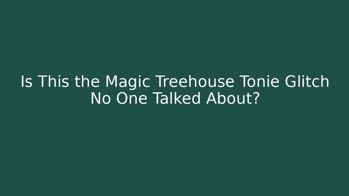 Is This the Magic Treehouse Tonie Glitch No One Talked About?