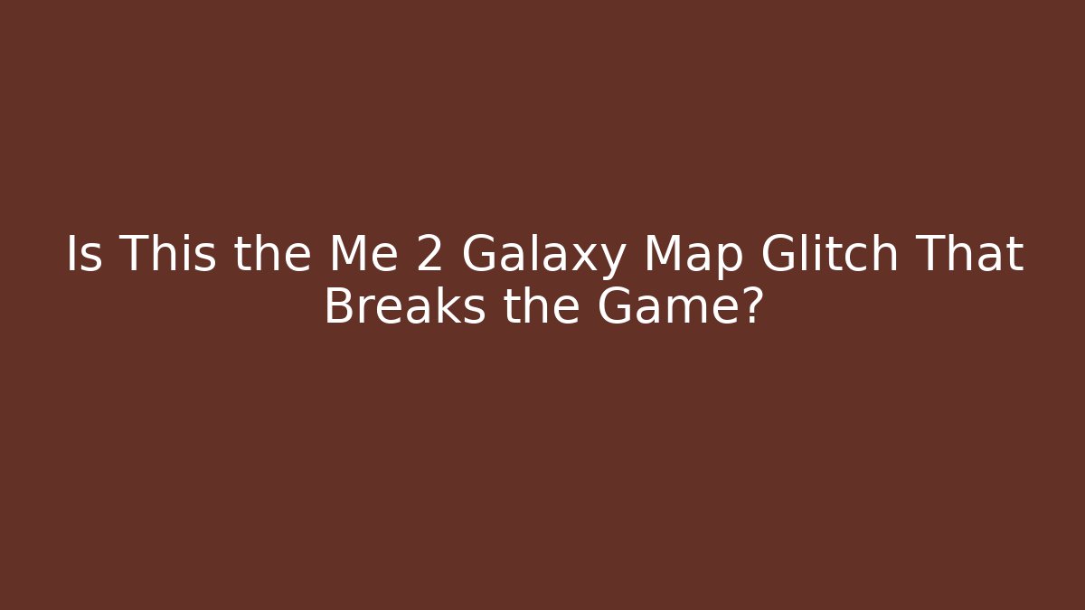 Is This the Me 2 Galaxy Map Glitch That Breaks the Game?