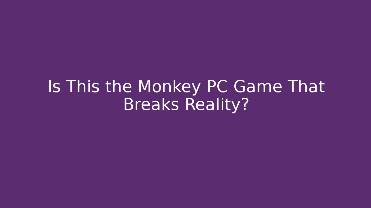 Is This the Monkey PC Game That Breaks Reality?