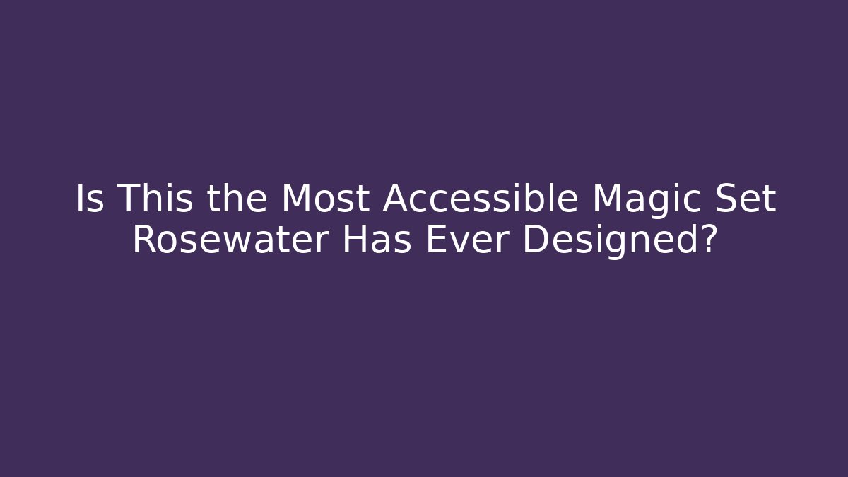 Is This the Most Accessible Magic Set Rosewater Has Ever Designed?