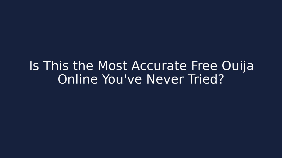 Is This the Most Accurate Free Ouija Online You’ve Never Tried?