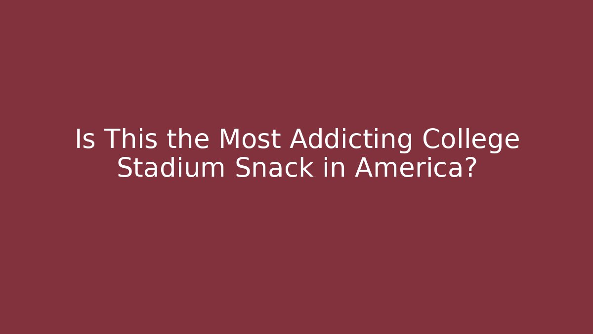Is This the Most Addicting College Stadium Snack in America?