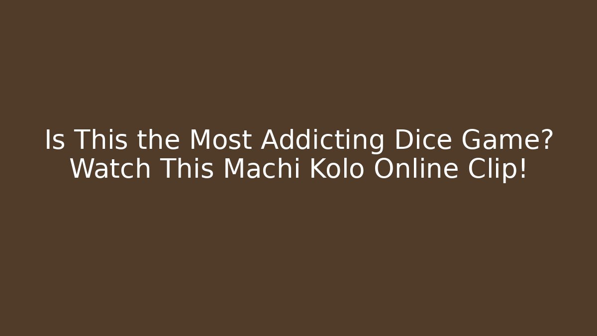 Is This the Most Addicting Dice Game? Watch This Machi Kolo Online Clip!