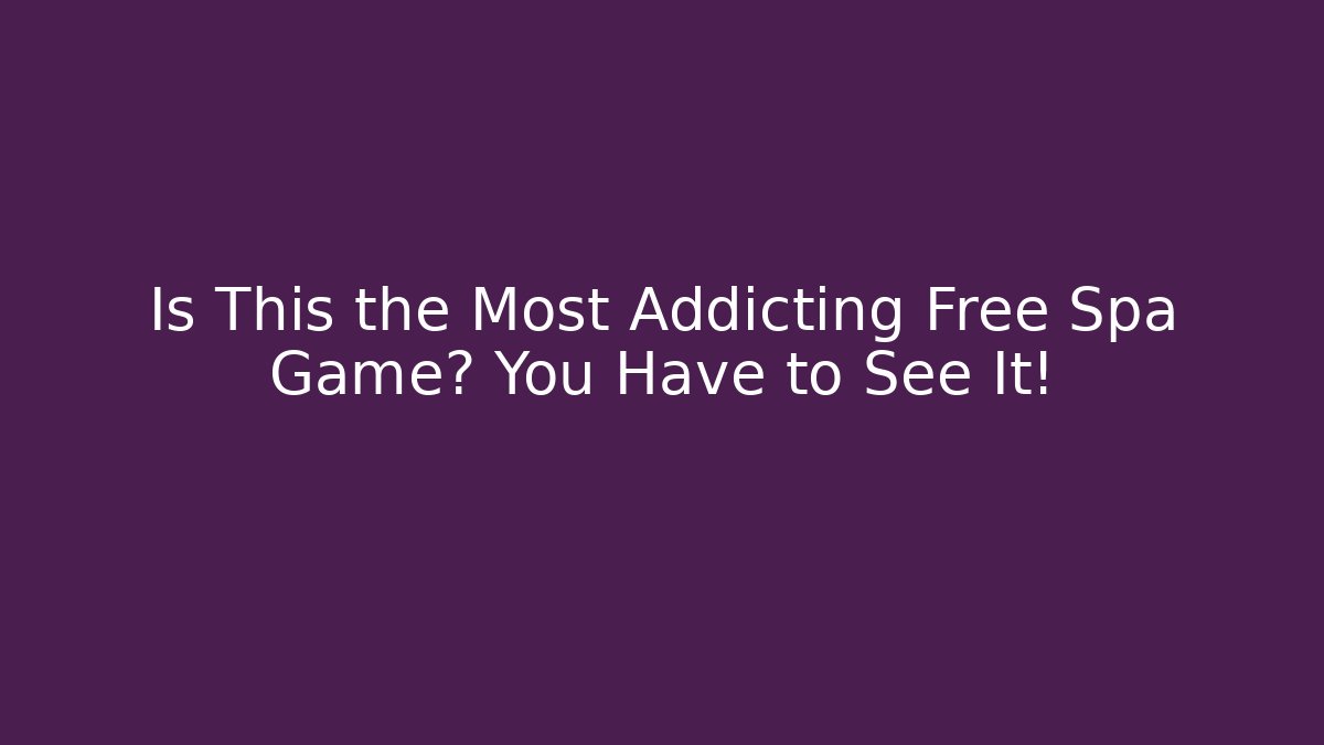 Is This the Most Addicting Free Spa Game? You Have to See It!