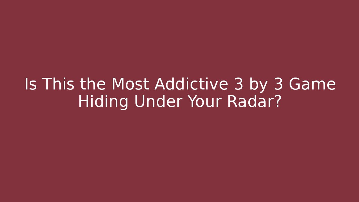 Is This the Most Addictive 3 by 3 Game Hiding Under Your Radar?