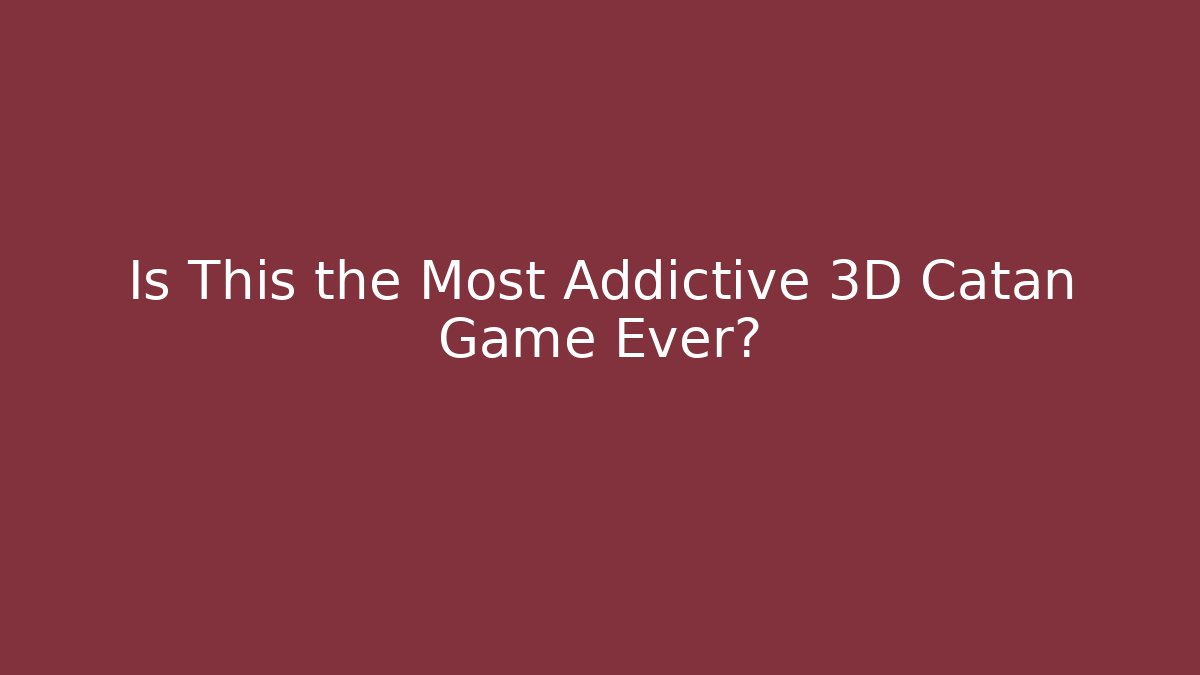 Is This the Most Addictive 3D Catan Game Ever?
