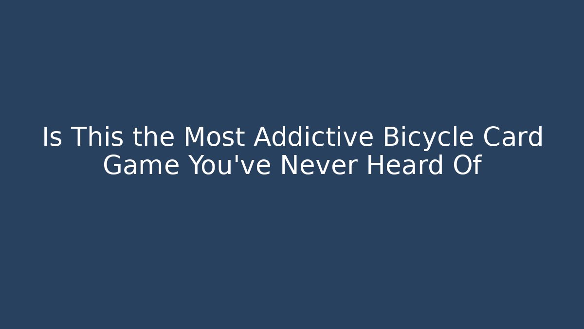 Is This the Most Addictive Bicycle Card Game You've Never Heard Of