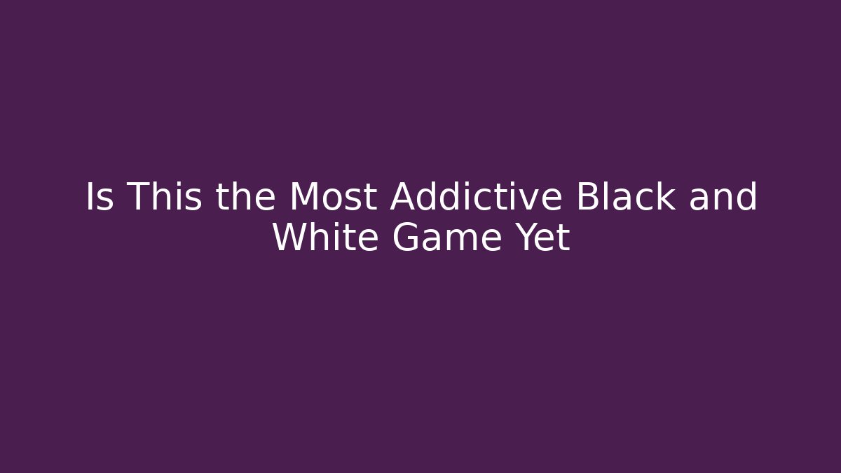 Is This the Most Addictive Black and White Game Yet