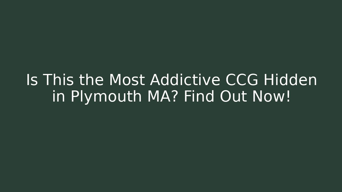 Is This the Most Addictive CCG Hidden in Plymouth MA? Find Out Now!