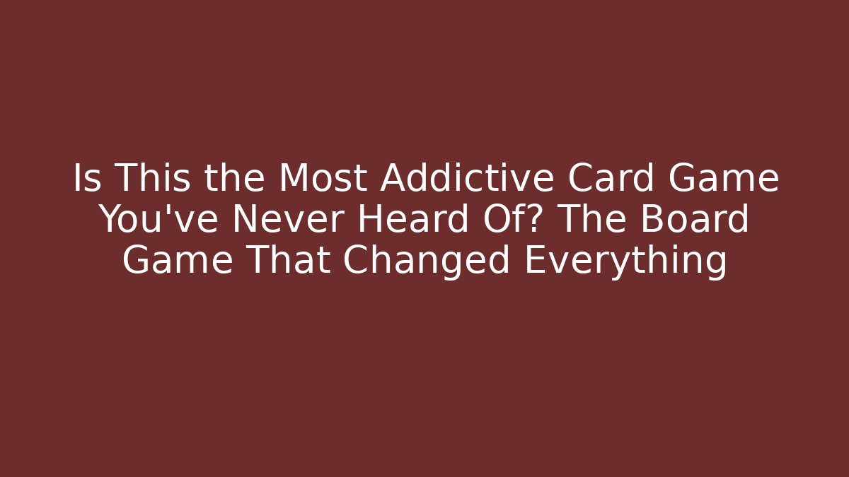 Is This the Most Addictive Card Game You’ve Never Heard Of? The Board Game That Changed Everything
