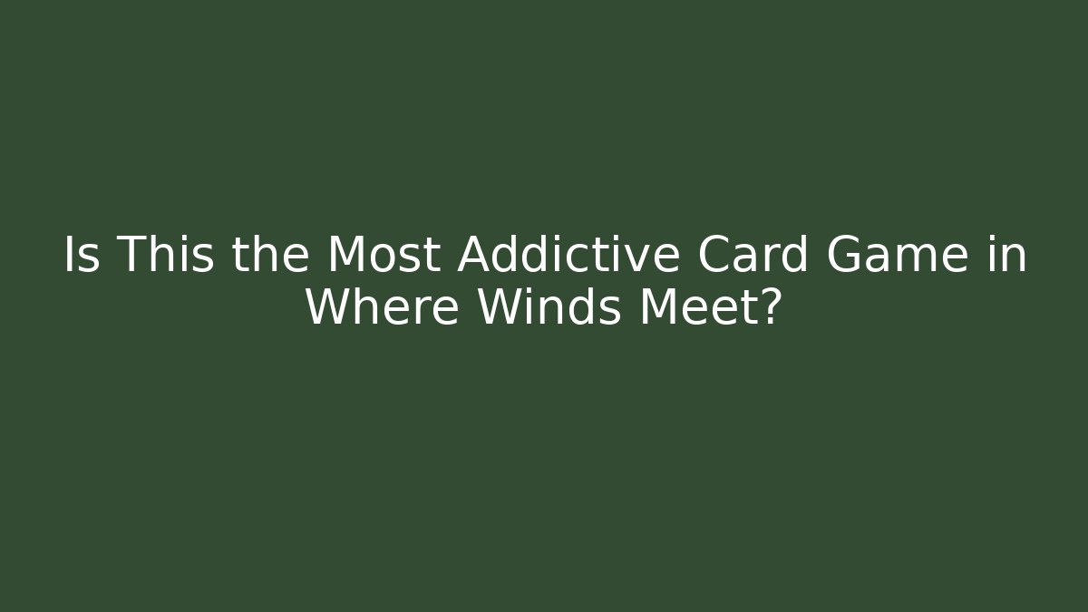 Is This the Most Addictive Card Game in Where Winds Meet?