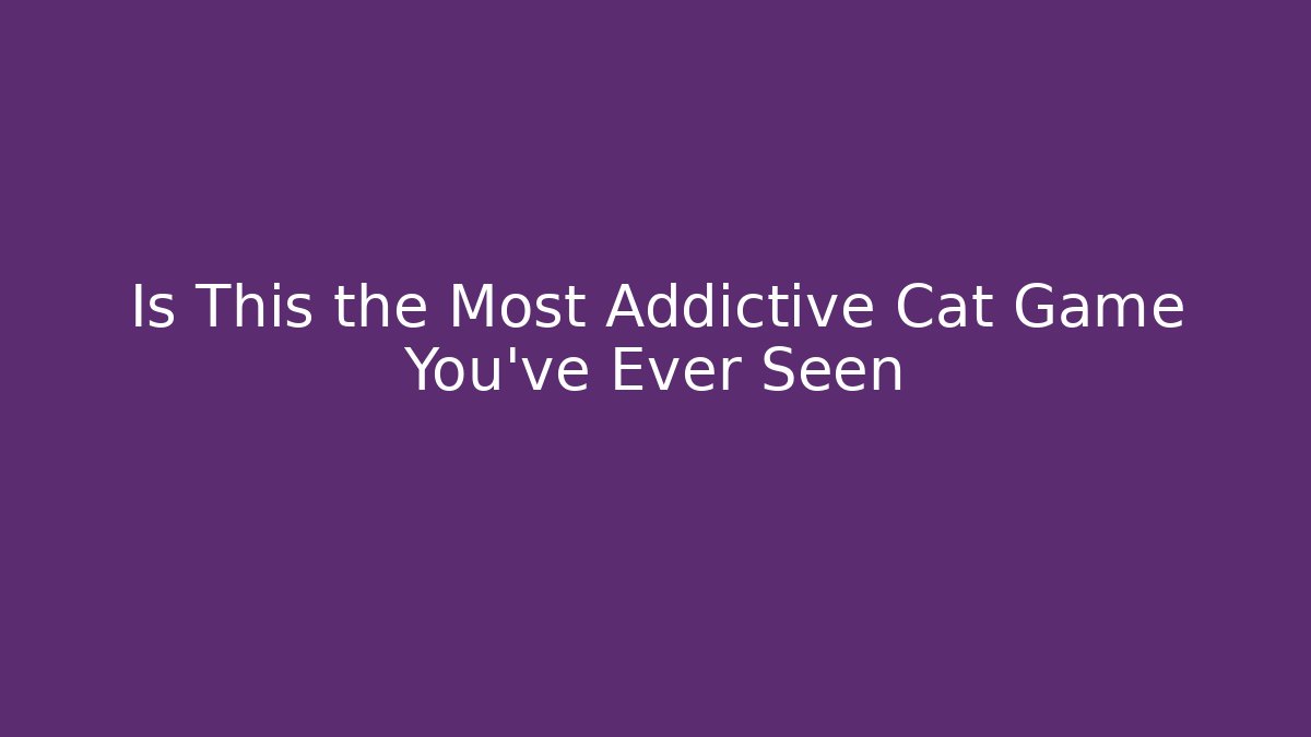Is This the Most Addictive Cat Game You've Ever Seen
