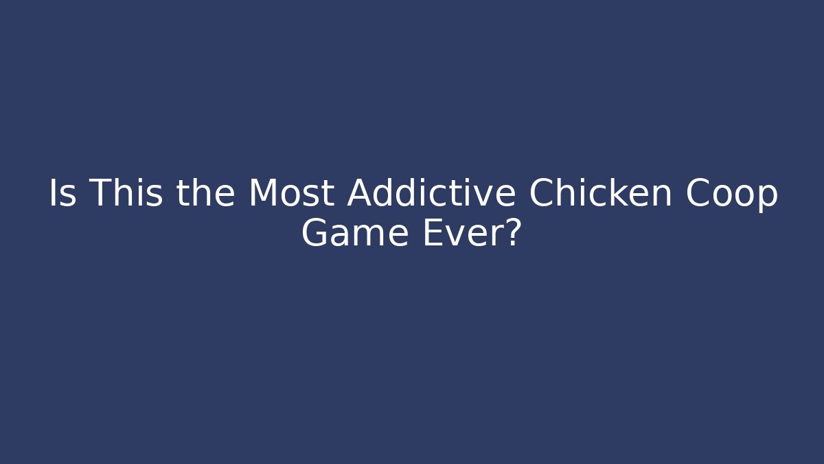 Is This the Most Addictive Chicken Coop Game Ever?