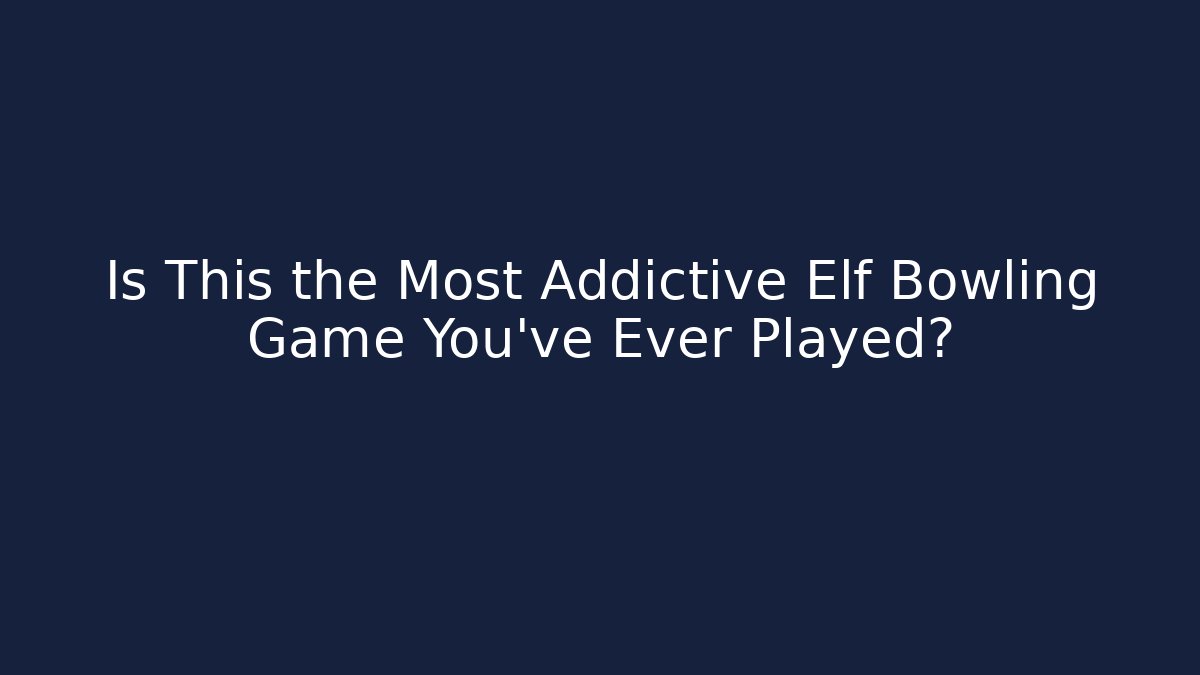 Is This the Most Addictive Elf Bowling Game You've Ever Played?