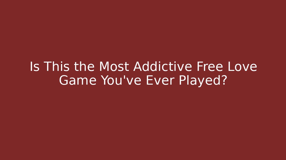 Is This the Most Addictive Free Love Game You've Ever Played?