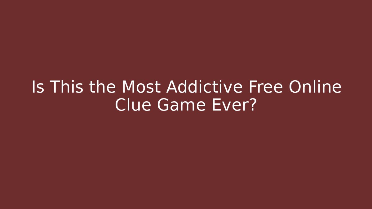 Is This the Most Addictive Free Online Clue Game Ever?
