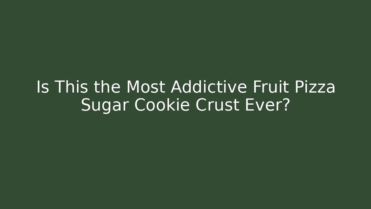 Is This the Most Addictive Fruit Pizza Sugar Cookie Crust Ever?