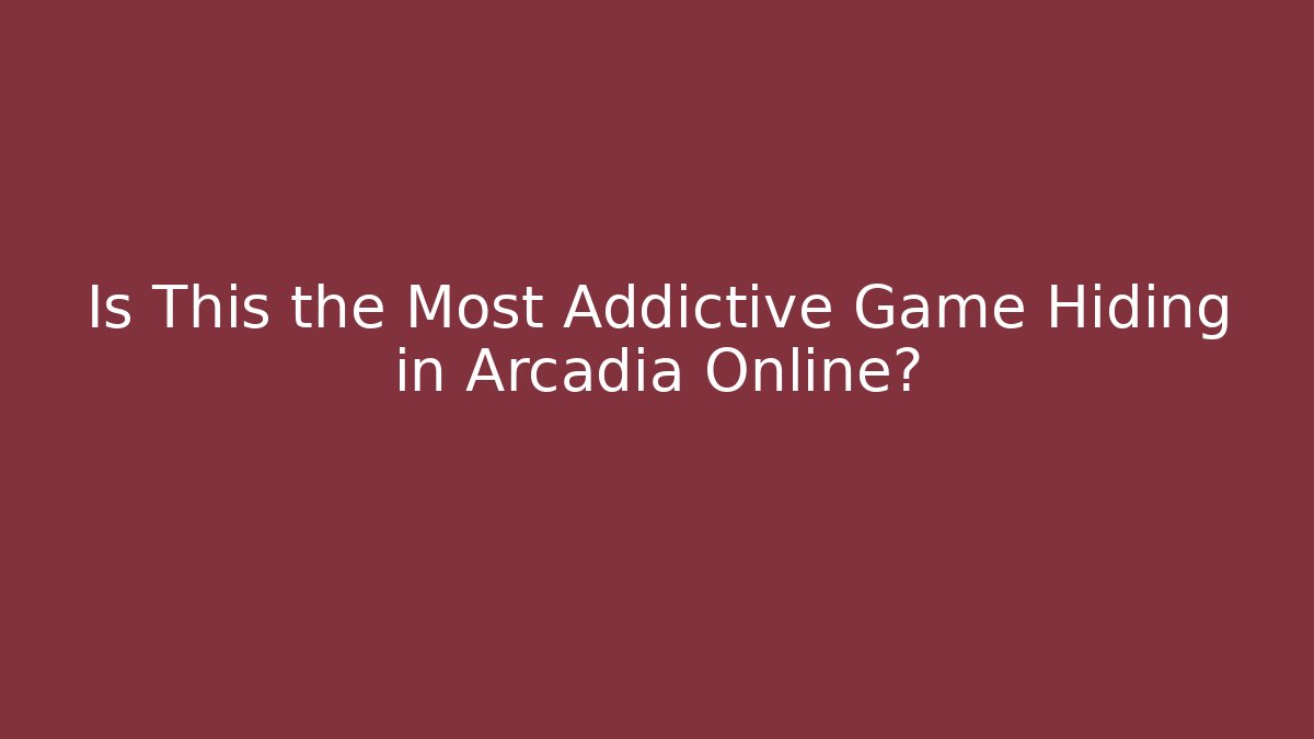Is This the Most Addictive Game Hiding in Arcadia Online?